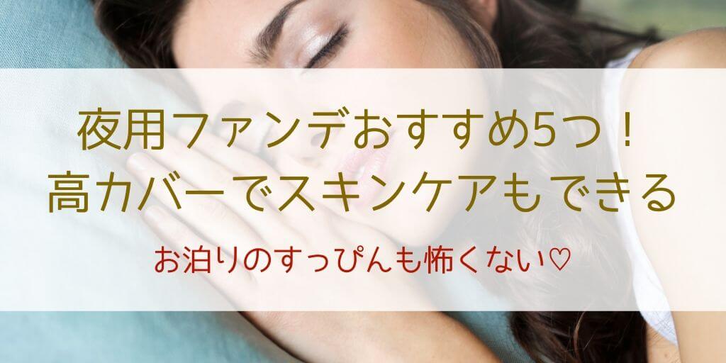 お泊りでも無敵な夜用ファンデーションおすすめ5選 つけたままokでカバー力も抜群 30歳からの美容研究